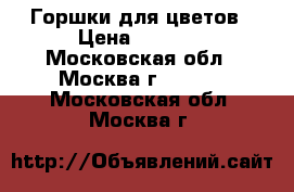 Горшки для цветов › Цена ­ 1 500 - Московская обл., Москва г.  »    . Московская обл.,Москва г.
